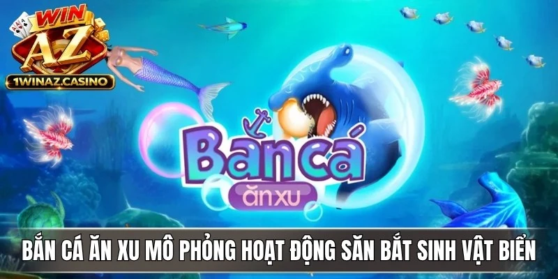 Bắn cá ăn xu mô phỏng hoạt động săn bắt các sinh vật biển