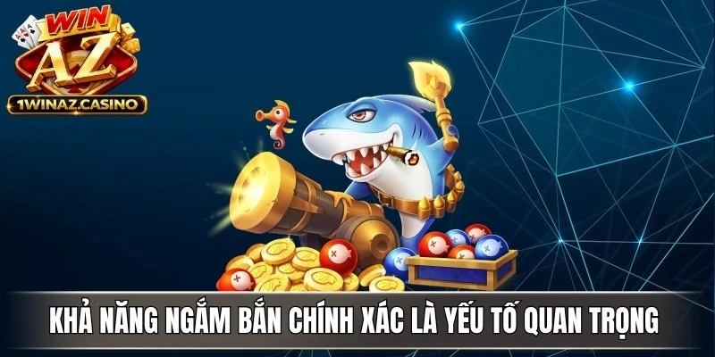 Khả năng ngắm bắn chính xác là yếu tố quan trọng khi tham gia bắn cá vàng