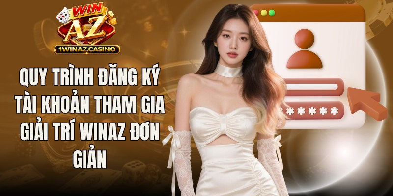 Quy trình đăng ký tài khoản tham gia giải trí Winaz đơn giản