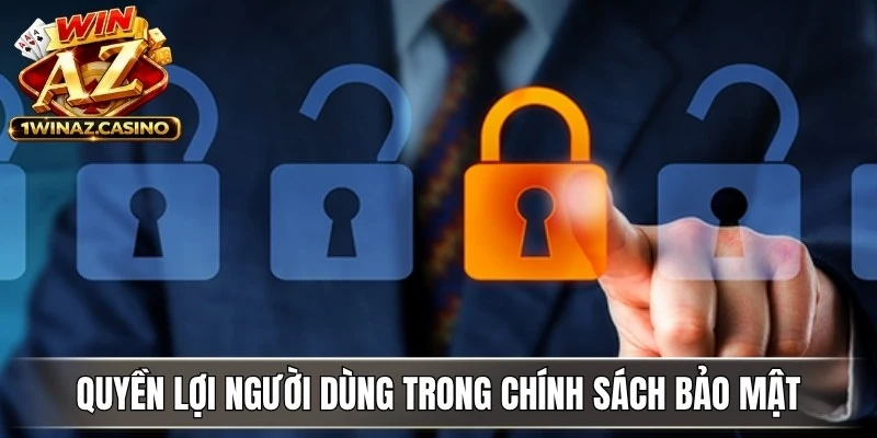 Quyền lợi người dùng trong chính sách bảo mật và các quy định bổ sung 