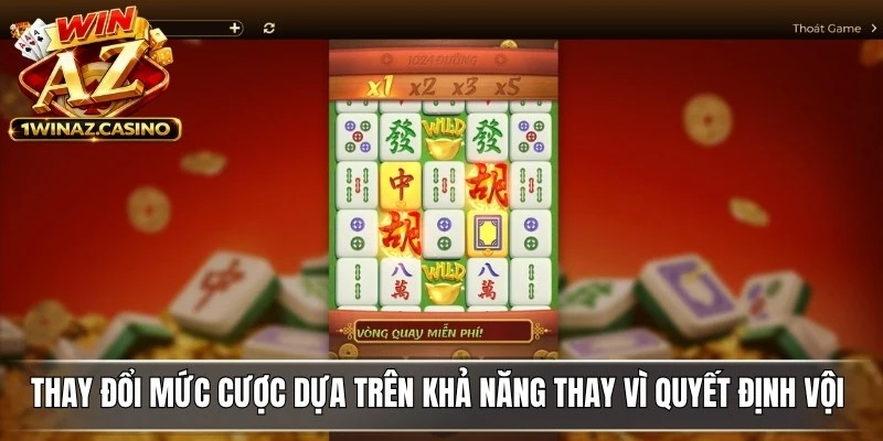 Thay đổi mức cược cần dựa trên khả năng cá nhân thay vì quyết định vội vàng