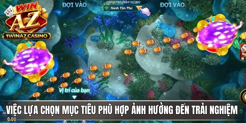 Việc lựa chọn mục tiêu phù hợp ảnh hưởng lớn đến trải nghiệm bắn cá WinAZ